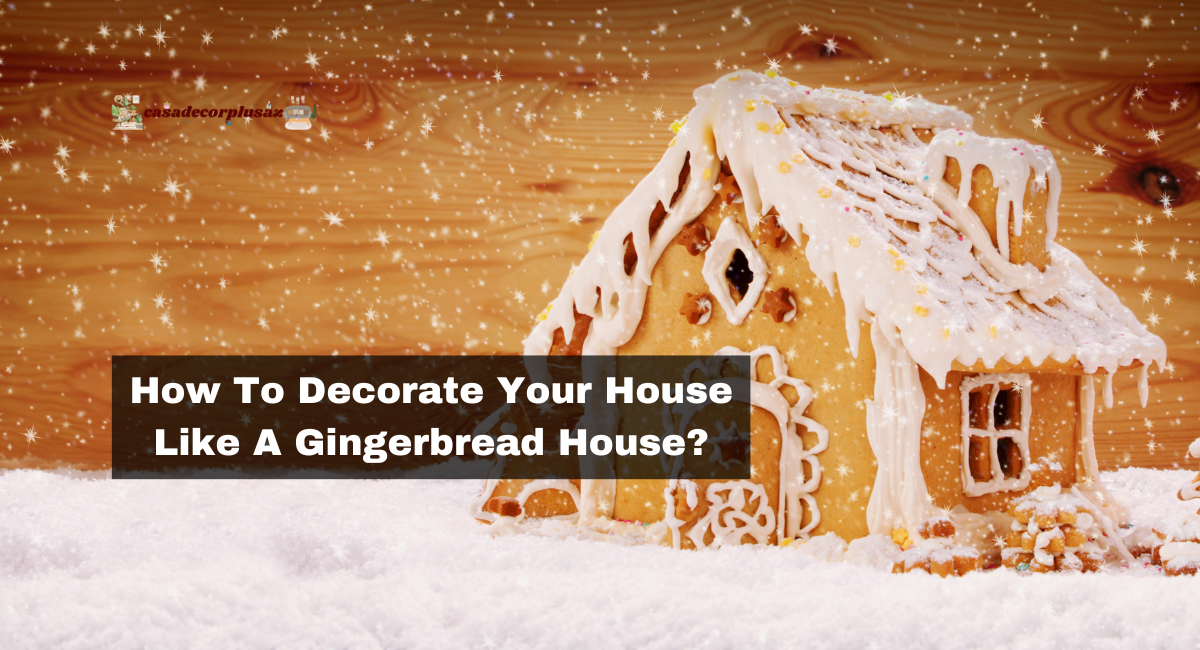 How To Decorate Your House Like A Gingerbread House?