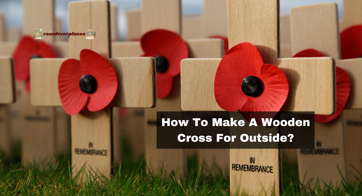 How To Make A Wooden Cross For Outside?