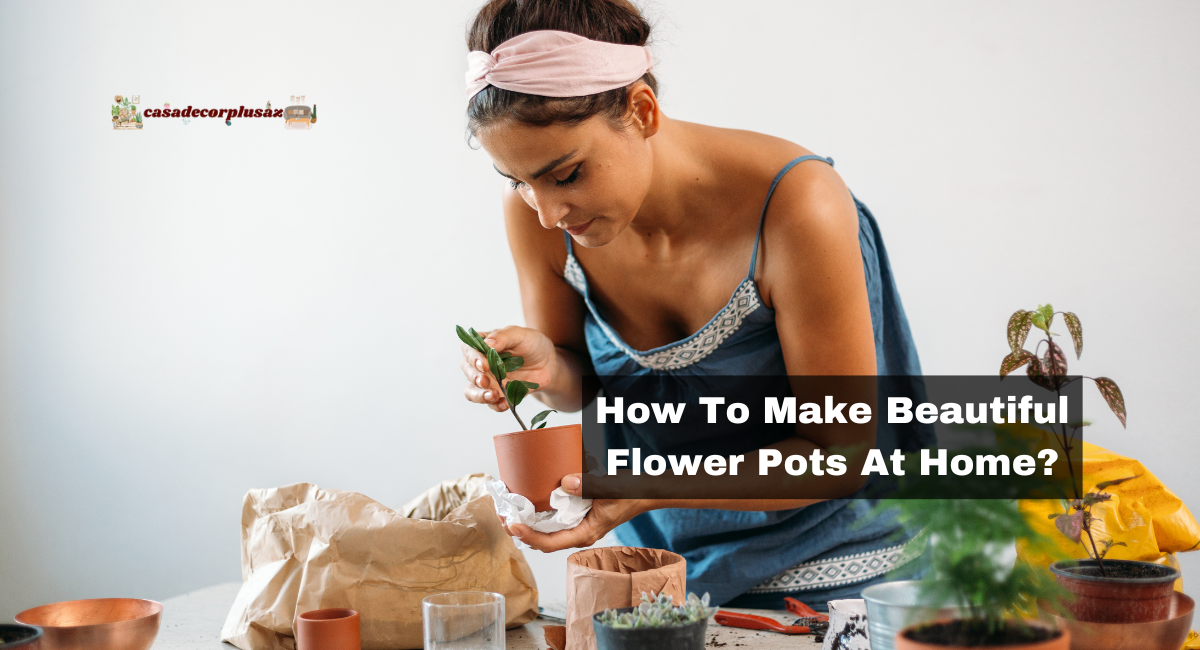 How To Make Beautiful Flower Pots At Home?